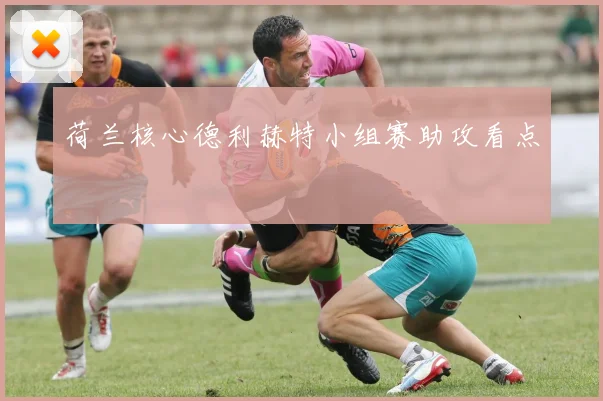 荷兰核心德利赫特小组赛助攻看点
