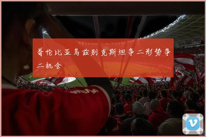 哥伦比亚乌兹别克斯坦争二形势争二机会