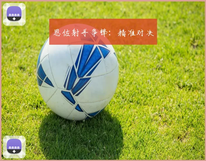 恩佐射手争锋：精准对决