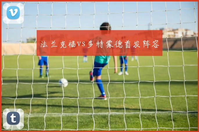法兰克福vs多特蒙德首发阵容