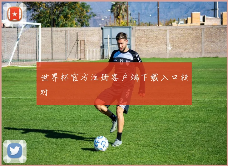 世界杯官方注册客户端下载入口核对
